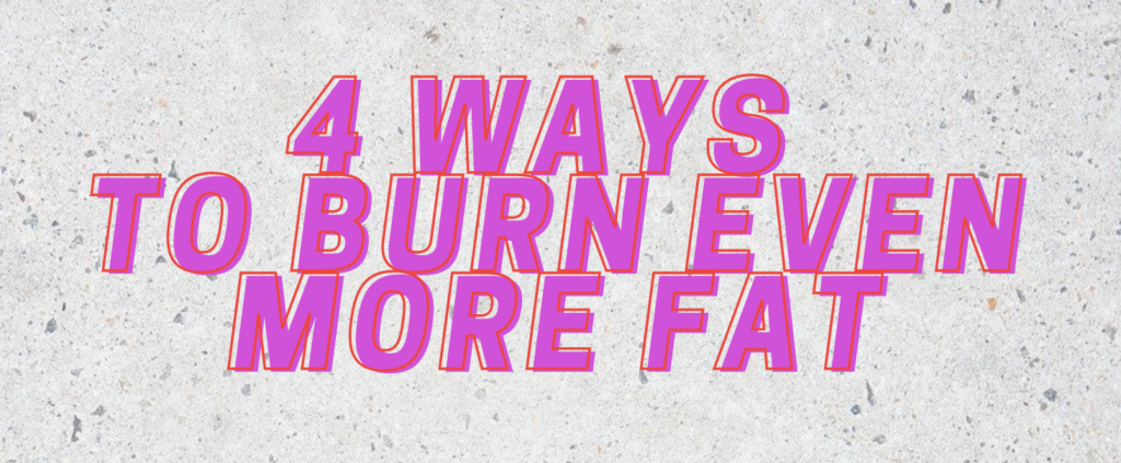 4 Ways To Burn More Fat